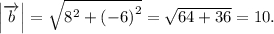 \left| {\overrightarrow b } \right| = \sqrt {{8^2} + {{( - 6)}^2}} = \sqrt {64 + 36} = 10.