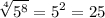 \displaystyle\sqrt[4]{5^{8} }=5^{2} =25