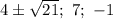 4\pm\sqrt{21};\ 7;\ -1