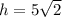 h = 5\sqrt 2