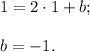 1 = 2 \cdot 1 + b;b = - 1.