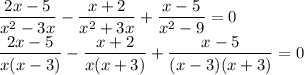 \dfrac{2x-5}{x^2-3x}-\dfrac{x+2}{x^2+3x}+\dfrac{x-5}{x^2-9}=0\\\dfrac{2x-5}{x(x-3)}-\dfrac{x+2}{x(x+3)}+\dfrac{x-5}{(x-3)(x+3)}=0