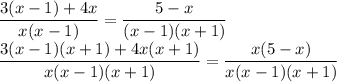 \dfrac{3(x-1)+4x}{x(x-1)}=\dfrac{5-x}{(x-1)(x+1)}\\\dfrac{3(x-1)(x+1)+4x(x+1)}{x(x-1)(x+1)}=\dfrac{x(5-x)}{x(x-1)(x+1)}