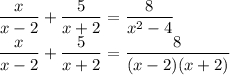 \dfrac{x}{x-2}+\dfrac{5}{x+2}=\dfrac{8}{x^2-4}\\\dfrac{x}{x-2}+\dfrac{5}{x+2}=\dfrac{8}{(x-2)(x+2)}