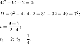 4{t^2} - 9t + 2 = 0;D = {9^2} - 4 \cdot 4 \cdot 2 = 81 - 32 = 49 = {7^2};t = \displaystyle\frac{{9 \pm 7}}{{2 \cdot 4}};{t_1} = 2;\,\,{t_2} = \displaystyle\frac{1}{4}.