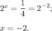 {2^x} = \displaystyle\frac{1}{4} = {2^{ - 2}};x = - 2.