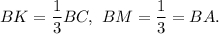 BK = \displaystyle\frac{1}{3}BC,\ BM = \displaystyle\frac{1}{3} = BA.