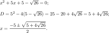 {x^2} + 5x + 5 - \sqrt {26} = 0;D = {5^2} - 4(5 - \sqrt {26} ) = 25 - 20 + 4\sqrt {26} = 5 + 4\sqrt {26} ;x = \displaystyle\frac{{ - 5 \pm \sqrt {5 + 4\sqrt {26} } }}{2}.