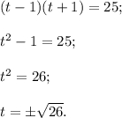 (t - 1)(t + 1) = 25;{t^2} - 1 = 25;{t^2} = 26;t = \pm \sqrt {26} .