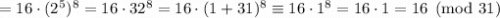 =16\cdot(2^5)^8=16\cdot32^8=16\cdot(1+31)^8\equiv16\cdot1^8=16\cdot1=16\pmod{31}