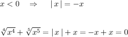 x < 0\ \ \ \Rightarrow \ \ \ \ |\, x\, |=-xsqrt[4]{x^4}+\sqrt[5]{x^5}=|\, x\, |+x=-x+x=0