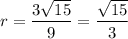 r=\dfrac{3\sqrt{15}}{9}=\dfrac{\sqrt{15}}{3}