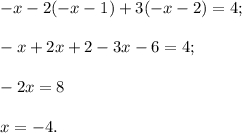 - x - 2( - x - 1) + 3( - x - 2) = 4; - x + 2x + 2 - 3x - 6 = 4; - 2x = 8x = - 4.