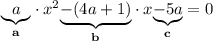 \underset{\bf a}{\underbrace{a}}\cdot x^{2} \underset{\bf b}{\underbrace{-(4a+1)}}\cdot x\underset{\bf c}{\underbrace{-5a}}=0