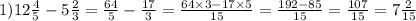 1)12 \frac{4}{5} - 5 \frac{2}{3} = \frac{64}{5} - \frac{17}{3} = \frac{64 \times 3 - 17 \times 5}{15} = \frac{192 - 85}{15} = \frac{107}{15} = 7 \frac{2}{15}