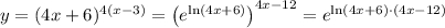 y = (4x+6)^{4(x-3)} = \left (e^{\ln(4x+6)} \right)^{4x-12} = e^{\ln (4x+6)\cdot (4x-12)}