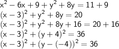 \displaystyle\mathsf{x^2-6x+9+y^2+8y=11+9}\\\displaystyle\mathsf{(x-3)^2+y^2+8y=20}\\\displaystyle\mathsf{(x-3)^2+y^2+8y+16=20+16}\\\displaystyle\mathsf{(x-3)^2+(y+4)^2=36}\\\displaystyle\mathsf{(x-3)^2+(y-(-4))^2=36}