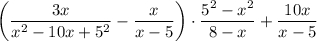 \displaystyle \bigg( \frac{3x}{x^2-10x+5^2}- \frac{x}{x-5} \bigg)\cdot\frac{5^2-x^2}{8-x} +\frac{10x}{x-5}