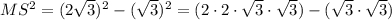 MS^2=(2\sqrt{3})^2-(\sqrt{3} )^2=(2\cdot2 \cdot\sqrt{3} \cdot\sqrt{3} )-(\sqrt{3} \cdot\sqrt{3} )