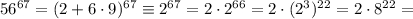 56^{67}=(2+6\cdot9)^{67}\equiv2^{67}=2\cdot2^{66}=2\cdot(2^3)^{22}=2\cdot8^{22}=