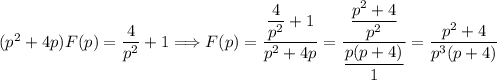 (p^{2} + 4p)F(p) = \dfrac{4}{p^{2}} + 1 \Longrightarrow F(p) = \dfrac{\dfrac{4}{p^{2}} + 1}{p^{2} + 4p} = \dfrac{\dfrac{p^{2} + 4}{p^{2}} }{\dfrac{p(p + 4)}{1} } = \dfrac{p^{2} + 4}{p^{3}(p + 4)}