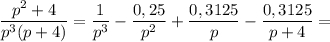 \dfrac{p^{2} + 4}{p^{3}(p + 4)} = \dfrac{1}{p^{3}} - \dfrac{0,25}{p^{2}} + \dfrac{0,3125 }{p} - \dfrac{0,3125 }{ p + 4} =