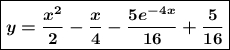 \boldsymbol{\boxed{y = \dfrac{x^{2} }{2} - \dfrac{x}{4} - \dfrac{5e^{-4x}}{16}+ \dfrac{5}{16}}}