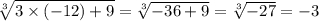 \sqrt[3]{3 \times ( - 12) + 9} = \sqrt[3]{ - 36 + 9} = \sqrt[3]{ - 27} = - 3