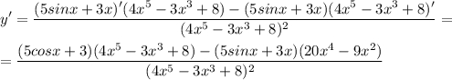 \displaystyle y'=\frac{(5sinx+3x)'(4x^5-3x^3+8)-(5sinx+3x)(4x^5-3x^3+8)'}{(4x^5-3x^3+8)^2} ==\frac{(5cosx+3)(4x^5-3x^3+8)-(5sinx+3x)(20x^4-9x^2)}{(4x^5-3x^3+8)^2}