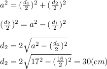 a^{2} =(\frac{d_{1}}{2})^{2} + (\frac{d_{2}}{2})^{2} (\frac{d_{2}}{2})^{2}=a^{2} -(\frac{d_{1}}{2})^{2} d_{2} =2\sqrt{a^{2}-(\frac{d_{1}}{2})^{2} } \\d_{2} =2\sqrt{17^{2}-(\frac{16 }{2} )^{2} } = 30(cm)