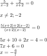 \frac{5}{x-2} +\frac{2}{x+2}=0 x\neq 2;-2frac{5(x+2)+2(x-2)}{(x+2)(x-2)} =05x+10+2x-4=0\\7x+6=0\\x=-\frac{6}{7}