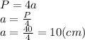 P = 4a\\a = \frac{P}{4}\\a = \frac{40}{4} = 10(cm)