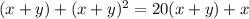 (x+y)+(x+y)^2=20(x+y)+x