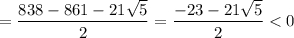 =\dfrac{838-861-21\sqrt{5} }{2}=\dfrac{-23-21\sqrt{5} }{2} < 0