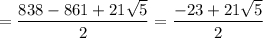 =\dfrac{838-861+21\sqrt{5} }{2}=\dfrac{-23+21\sqrt{5} }{2}