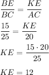 \displaystyle \frac{BE}{BC}=\frac{KE}{AC} frac{15}{25} =\frac{KE}{20}\\ \\KE=\frac{15\cdot20}{25} KE=12