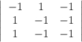 \left|\begin{array}{ccc}-1&1&-1\\1&-1&-1\\1&-1&-1\end{array}\right|