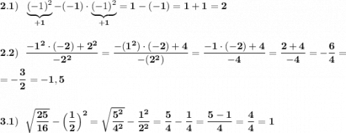 \bf 2.1)\ \ \underbrace{(-1)^2}_{+1}-(-1)\cdot \underbrace{(-1)^2}_{+1}=1-(-1)=1+1=22.2)\ \ \dfrac{-1^2\cdot (-2)+2^2}{-2^2}=\dfrac{-(1^2)\cdot (-2)+4}{-(2^2)}=\dfrac{-1\cdot (-2)+4}{-4}=\dfrac{2+4}{-4}=-\dfrac{6}{4}==-\dfrac{3}{2}=-1,53.1)\ \ \sqrt{\dfrac{25}{16} }-\Big(\dfrac{1}{2}\Big)^2=\sqrt{\dfrac{5^2}{4^2} }-\dfrac{1^2}{2^2}=\dfrac{5}{4}-\dfrac{1}{4}=\dfrac{5-1}{4}=\dfrac{4}{4}=1