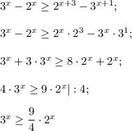 3^{x} -2^{x} \geq 2^{x+3} -3^{x+1} ;3^{x} -2^{x} \geq 2^{x}\cdot 2^{3} -3^{x} \cdot 3^{1} ;3^{x} +3\cdot 3^{x} \geq 8\cdot 2^{x} +2^{x} ;4\cdot 3^{x} \geq 9\cdot 2^{x} |:4 ;3^{x}\geq \dfrac{9}{4} \cdot 2^{x}
