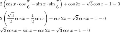 \displaystyle 2\left ( \cos x\cdot \cos \frac{\pi }{6} -\sin x \cdot \sin \frac{\pi}{6} \right )+\cos2x -\sqrt{3}\cos x -1=02\left (\frac{\sqrt{3} }{2} \cos x - \frac{1}{2}\sin x \right )+\cos2x-\sqrt{3} \cos x -1 =0 \underline{\sqrt{3} \cos x }- \sin x+\cos 2x-\underline{\sqrt{3}\cos x} -1 =0