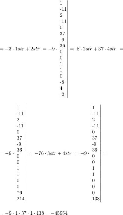 =-3\cdot 1str+2str\ =-9\cdot\left|\begin{array}{}1&-11&2&-11\\0&37&-9&36\\0&0&1&1\\0&-8&4&-2\end{array}\right|=\ 8\cdot 2str+37\cdot 4str\ ==-9\cdot\left|\begin{array}{}1&-11&2&-11\\0&37&-9&36\\0&0&1&1\\0&0&76&214\end{array}\right|=\ -76\cdot 3str+4str\ =-9\cdot\left|\begin{array}{}1&-11&2&-11\\0&37&-9&36\\0&0&1&1\\0&0&0&138\end{array}\right|==-9\cdot 1\cdot 37\cdot 1\cdot 138=-45954