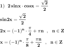 \displaystyle \bf 1)\ \ 2\, sinx\cdot cosx=\dfrac{\sqrt2}{2}sin2x=\frac{\sqrt2}{2}2x=(-1)^{n}\cdot \frac{\pi }{4}+\pi n\ \ ,\ \ n\in Zx=(-1)^{n}\cdot \frac{\pi }{8}+\frac{\pi n}{2}\ \ ,\ \ n\in Z