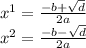 {x}^{1} = \frac{ - b + \sqrt{d} }{2a} \\ {x}^{2} = \frac{ - b - \sqrt{d} }{2a}