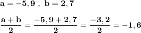 \bf a=-5,9\ ,\ b=2,7dfrac{a+b}{2}=\dfrac{-5,9+2,7}{2}=\dfrac{-3,2}{2}=-1,6