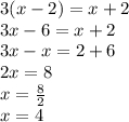 3(x - 2) = x + 2 \\ 3x - 6 = x + 2 \\ 3x - x = 2 + 6 \\ 2x = 8 \\ x = \frac{8}{2} \\ x = 4