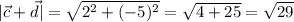 |\vec{c}+\vec{d} | =\sqrt{2^2+(-5)^2} =\sqrt{4+25} =\sqrt{29}