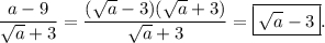 \displaystyle \frac{a - 9}{ \sqrt{a} + 3} = \frac{( \sqrt{a} - 3)( \sqrt{a} + 3) }{ \sqrt{a} + 3 } = \boxed{\sqrt{a} - 3}.