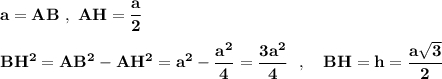 \bf a=AB\ ,\ AH=\dfrac{a}{2}BH^2=AB^2-AH^2=a^2-\dfrac{a^2}{4}=\dfrac{3a^2}{4}\ \ ,\ \ \ BH=h=\dfrac{a\sqrt3}{2}