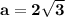 \bf a=2\sqrt3