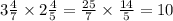 3 \frac{4}{7} \times 2 \frac{4}{5} = \frac{25}{7} \times \frac{14}{5} = 10